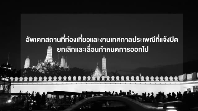 อัพเดทสถานที่ท่องเที่ยวและงานเทศกาลประเพณีที่แจ้งปิด ยกเลิกและเลื่อนกำหนดการออกไป