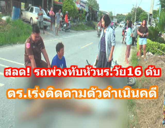 สลด! รถพ่วงทับหัวนร.วัย16 ดับอนาถ แล้วหนี ตร.เร่งติดตามตัวดำเนินคดี