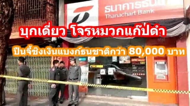 บุกเดี่ยว โจรหมวกแก๊ปดำ ปืนจี้ชิงเงินแบงก์ธนชาติกว่า 80,000 บาท 