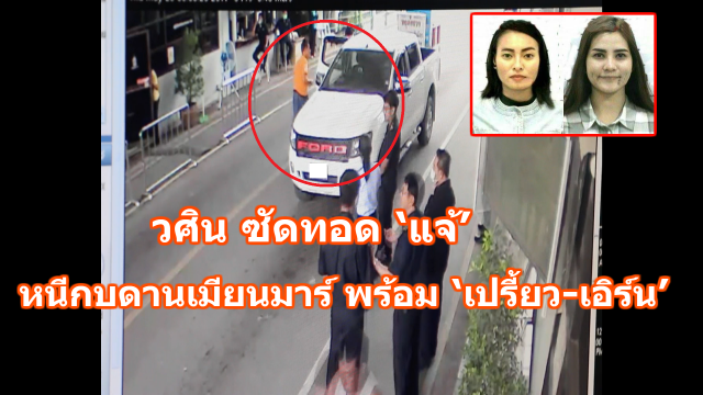 วศิน ซัดทอด ‘แจ้’ หนีกบดานเมียนมาร์ พร้อม ‘เปรี้ยว-เอิร์น’ 