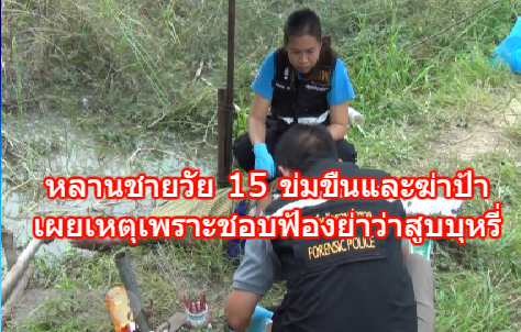 หลานชายวัย 15 ข่มขืนและฆ่าป้าตัวเอง สารภาพเผยเหตุเพราะชอบฟ้องย่าว่าสูบบุหรี่ 