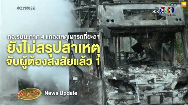 กอ.รมน.ภาค 4 แถลงเหตุเผารถโดยสารที่ยะลา จนท.ยังไม่สรุปสาเหตุ-คุมตัวผู้ต้องสงสัยได้แล้ว 1 ราย