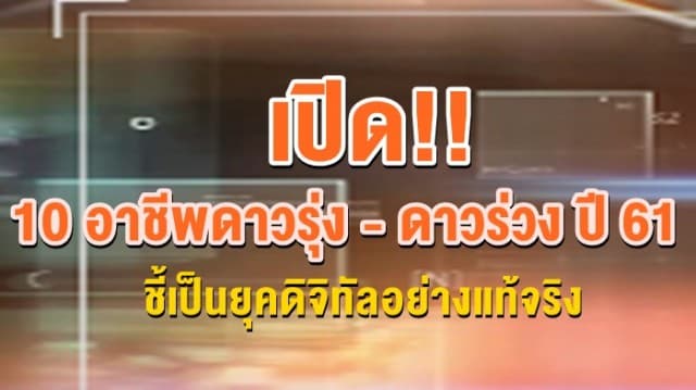  เปิด!! 10 อาชีพดาวรุ่ง - ดาวร่วง ปี 61 ชี้เป็นยุคดิจิทัลอย่างแท้จริง