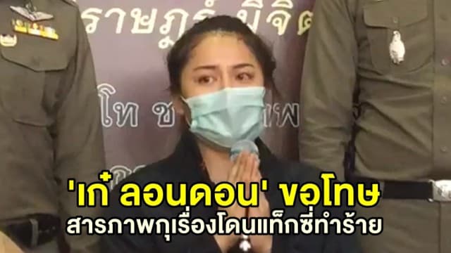 'เก๋ ลอนดอน' สารภาพกุเรื่องโดนแท็กซี่ทำร้ายและชิงทรัพย์เหตุเครียดหนัก ขอโทษชาวแท็กซี่-ตร.-สังคม