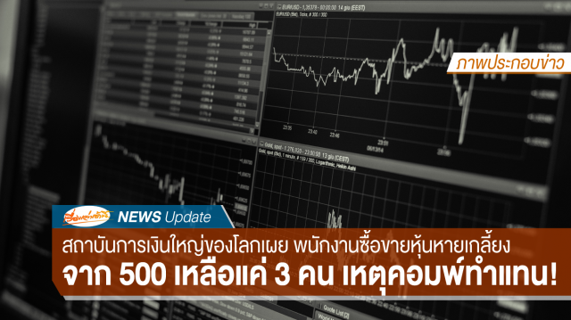 คนหลบไป! สถาบันการเงินใหญ่ของโลกเผย ลดพนักงานซื้อขายหลักทรัพย์จาก 500 เหลือ 3 คน หันใช้คอมพ์แทน!