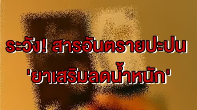 ระวัง! สารอันตรายปะปน 'ยาเสริมลดน้ำหนัก' หลังพบมีฤทธิ์ทำจิตหลอน