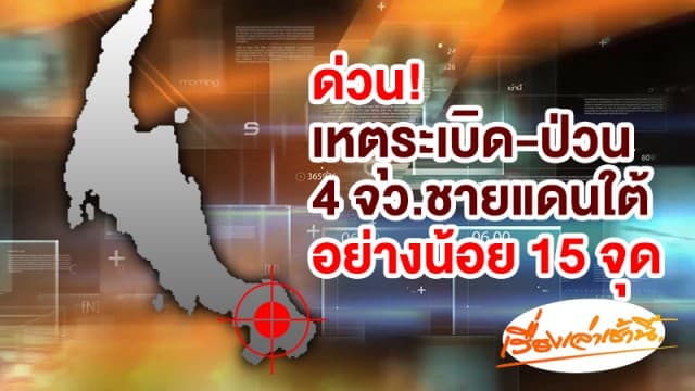 ด่วน! วางระเบิด-ปะทะป่วน 4 จว.ชายแดนใต้อย่างต่ำ 15 จุด จนท.คุมพื้นที่เข้ม!