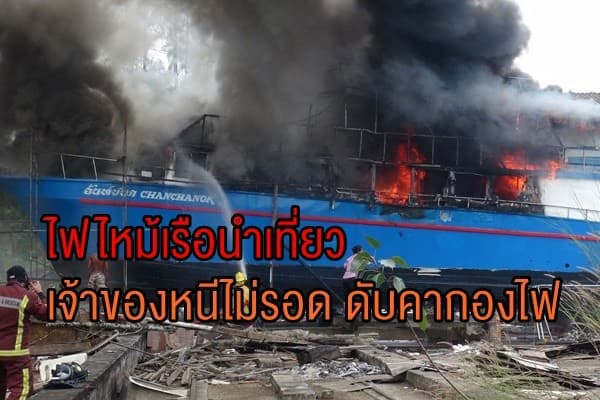 ไฟไหม้เรือนำเที่ยว เจ้าของเรือหนีไม่ทัน ดับคากองไฟ คนงานสาหัสอีก 1 