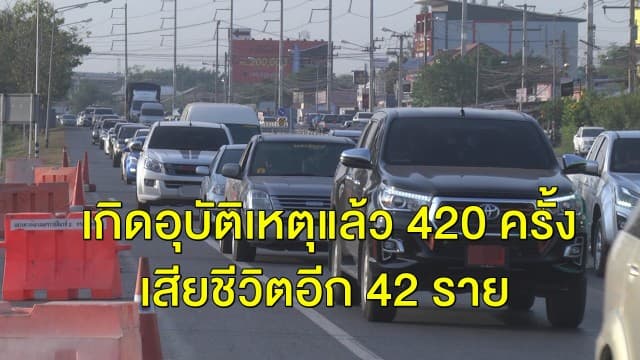 เปิดสถิติ 7 วันอันตราย ประเดิมวันแรกเกิดอุบัติเหตุ 420 ครั้ง เสียชีวิตแล้ว 42 ราย ขอนแก่น-ลพบุรี เสียชีวิตสูงสุด