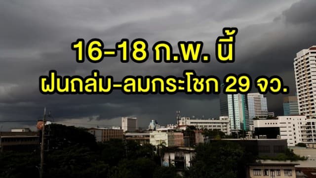  อุตุฯ ชี้เตรียมรับมือ ฝนถล่ม-ลมกระโชก 29 จว. 16-18 ก.พ. นี้ 