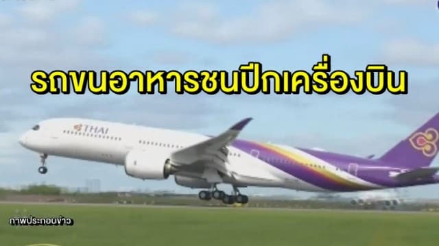 การบินไทย แจง หลังเครื่องบินถูกรถขนอาหารชนในลานจอดสนามบินปารีส ยัน ไม่มีผู้โดยสารอยู่บนเครื่อง