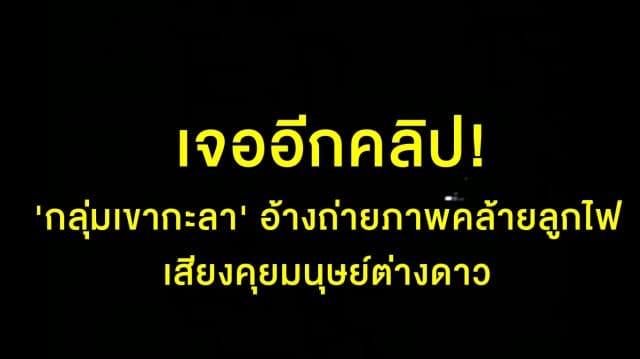  เจออีก!! 'กลุ่มเขากะลา' อ้างถ่ายภาพคล้ายลูกไฟแปลกๆ โผล่ใกล้เขาเมื่อคืน พร้อมเสียงคุยกับมนุษยต่างดาว