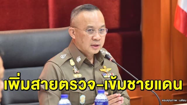 ตร.ปรับแนวทางบังคับใช้ กม. เพิ่มชุดสายตรวจร่วม-คุมเข้มชายแดน หลังขยาย พรก.ฉุกเฉินฯ