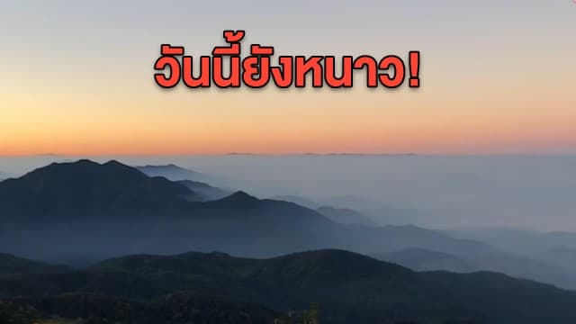 วันนี้ยังหนาว! กรมอุตุนิยมวิทยา เผยอุณหภูมิ ต่ำสุด 7-12 องศาฯ 