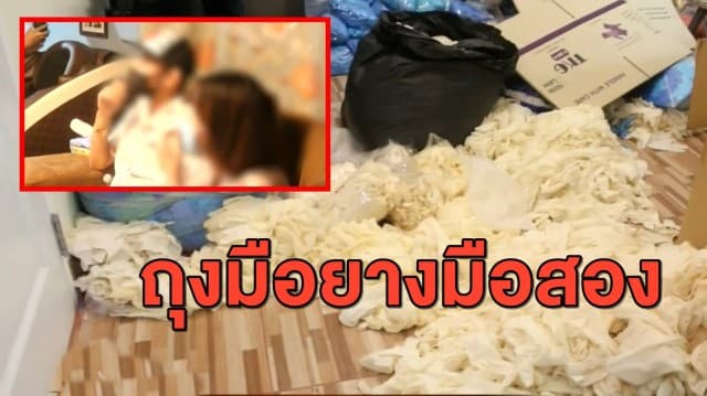 บุกทลายโรงงานนรก 'ถุงมือยางมือสอง' กลับมาแพ็คขายใหม่ ยึดของกลางกว่า 4 แสนชิ้น