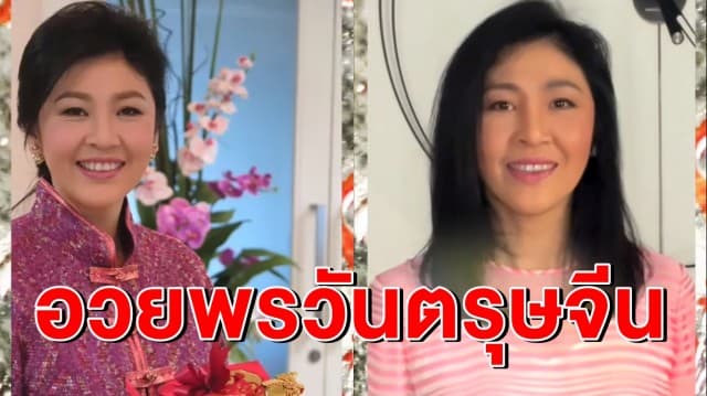 'ยิ่งลักษณ์' ส่งคลิปอวยพรวันตรุษจีน ขอสุขภาพสมบูรณ์แข็งแรง - กิจการค้าขายเจริญรุ่งเรือง  