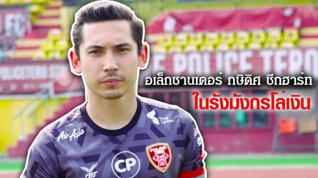 'อเล็กซานเดอร์ กษิดิศ ซีกฮาร์ท' กับบทบาทครั้งใหม่ในรังมังกรโล่เงิน Police Tero FC | 3 sport magazine