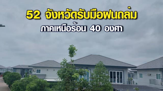 กรมอุตุฯ เตือน 52 จังหวัดรับมือฝนถล่ม ไทยตอนบนอากาศร้อน เหนือพุ่งสูง 40 องศา