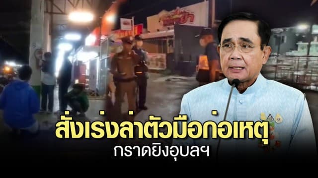 กราดยิงอุบลฯ จับแล้ว 1 นายกฯ สั่งเร่งล่าตัวมือก่อเหตุ ฟาก ผบ.ตร.บินด่วนลงพื้นที่