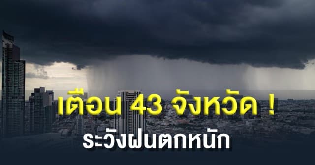 กรมอุตุฯ เตือน 43 จังหวัด! ระวังฝนตกหนัก