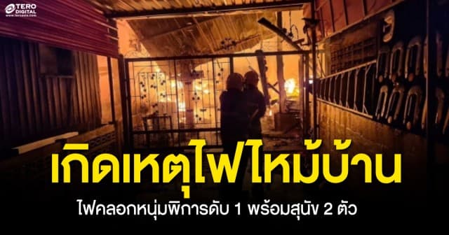 สะเทือนใจ เกิดเหตุไฟไหม้บ้าน คลอกชายขาพิการดับ 1 พร้อมสุนัข 2 ตัว