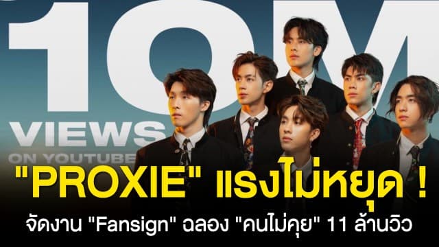 แรงไม่หยุด ! ‘PROXIE’ ฟาด 11 ล้านวิว จัดงาน ‘Fansign’ ฉลองเป็น “คนไม่คุย” ไปแล้ว 11 ล้านครั้ง