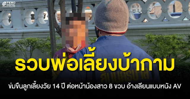 จับพ่อเลี้ยงหื่น ! ดูดยาบ้าลงมือข่มขืนลูกเลี้ยงวัย 14 สารภาพหมดเปลือก เลียนแบบหนัง AV