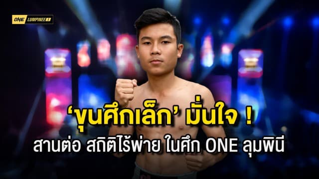 “ขุนศึกเล็ก” มั่นใจ ไม่แพ้ “เพชรบ้านไร่” สานต่อสถิติไร้พ่าย ในศึก ONE ลุมพินี