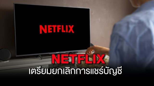 Netflix เตรียมยกเลิกการแชร์บัญชี ก่อนเดือนเมษายนนี้ ในหลายประเทศ จะหารต่อต้องจ่ายเพิ่ม