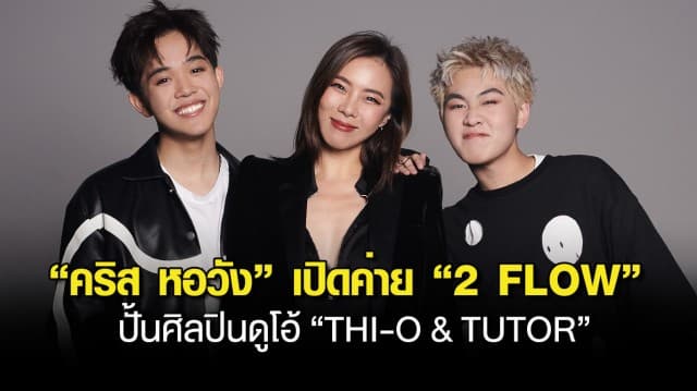 ทุ่มสุดตัว! “คริส หอวัง” เปิดค่าย “2 FLOW” ปั้นศิลปินดูโอ้ “THI-O & TUTOR” เขย่าวงการเพลง