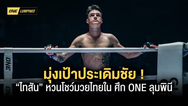 เส้นทางล่าฝัน “ไทสัน” หวนโชว์มวยไทยใน ศึก ONE ลุมพินี 11 มุ่งเป้าประเดิมชัย 