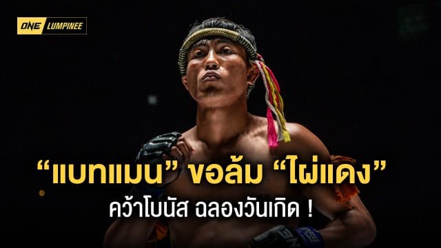 เบิร์ธเดย์ต้องมีชัย ! “แบทแมน” ขอล้ม “ไผ่แดง” คว้าโบนัสฉลองอายุครบ 28 ปี ในศึก ONE ลุมพินี 13