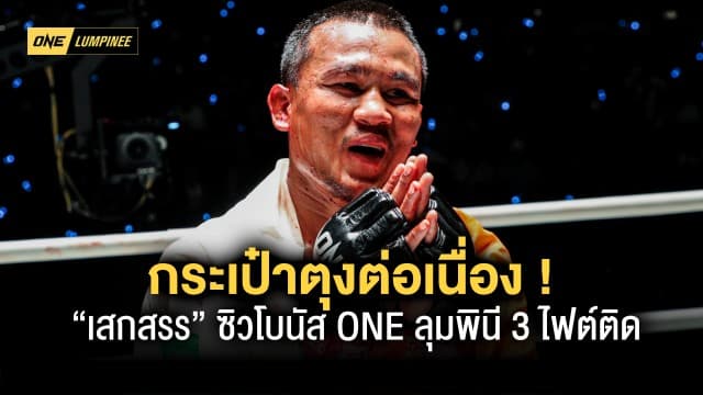 กระเป๋าตุงต่อเนื่อง “เสกสรร” ฟอร์มกระแทกใจ ซิวโบนัส ONE ลุมพินี 3 ไฟต์ติด