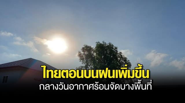 กรมอุตุฯ เผย ไทยตอนบนฝนเพิ่มขึ้น กลางวันอากาศร้อนจัดบางพื้นที่