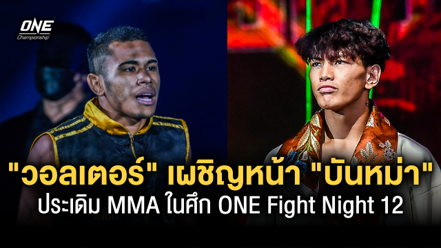 ลุยตามฝัน วอลเตอร์ เตรียมเผชิญหน้า บันหม่า ประเดิม MMA ในศึก ONE Fight Night 12