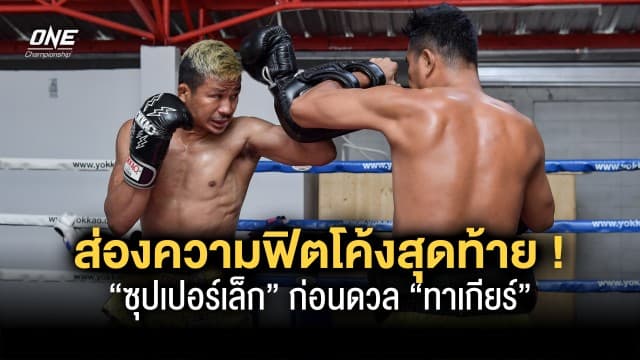 ส่องความฟิตโค้งสุดท้าย “ซุปเปอร์เล็ก” ก่อนดวล “ทาเกียร์” ศึก ONE Fight Night 12