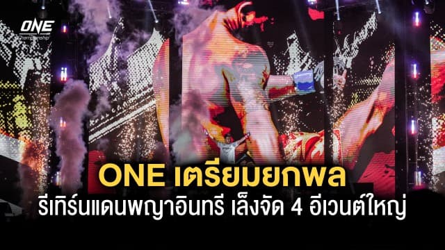 ONE เตรียมยกพลรีเทิร์นแดนพญาอินทรี เล็งจัด 4 อีเวนต์ใหญ่ปีหน้า 2567