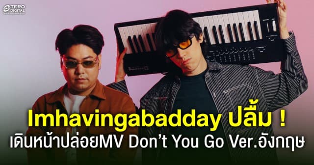 Imhavingabadday ปิ๊งไอเดียขอบคุณแฟนเพลง เดินหน้าปล่อยMV Don’t You Go เวอร์ชั่นภาษาอังกฤษ