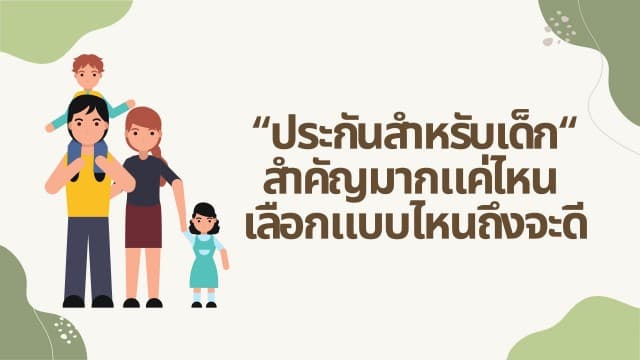 ประกันสำหรับเด็กสำคัญมากแค่ไหน ? เลือกแบบไหนถึงจะดี ?