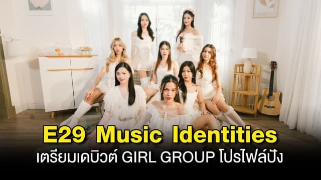 เปิด Pre-Dubut สุดจึ้ง!! E29 MUSIC IDENTITIES เตรียมเดบิวต์ GIRL GROUP โปรไฟล์ปัง เขย่าวงการ T-POP