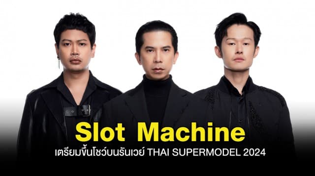 ครั้งแรก!! Slot Machine เตรียมขึ้นโชว์บนรันเวย์ THAI SUPERMODEL 2024  รอบ FINAL SHOW !!