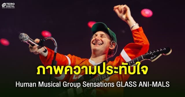 ความประทับใจยังคงอยู่ คอนเสิร์ต Human Musical Group Sensations GLASS ANI-MALS: TOUR OF EARTH in Bangkok 