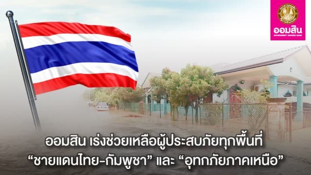 ออมสินเคียงข้าง ! เร่งช่วยผู้ประสบภัยชายแดนและน้ำท่วมเหนือ มอบเงินเยียวยา พักหนี้ถึง ธ.ค. 68