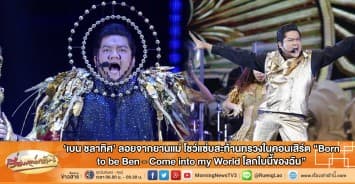 'เบน ชลาทิศ' ลอยจากยานแม่ โชว์แซ่บสะท้านทรวงในคอนเสิร์ต “Born to be Ben - Come into my World”