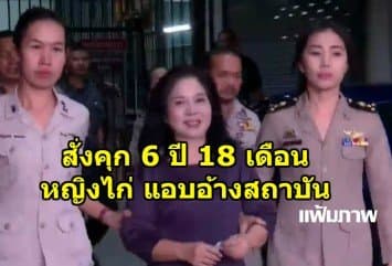 ศาลสั่งจำคุก หญิงไก่ 6 ปี 18 เดือน ฐานแอบอ้างเบื้องสูง-พูดจามิบังควรต่อบุคคลที่สาม