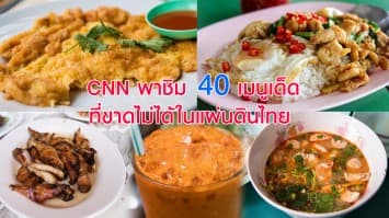 CNN พาชิม 40 เมนูเด็ดที่ขาดไม่ได้ในแผ่นดินไทย 