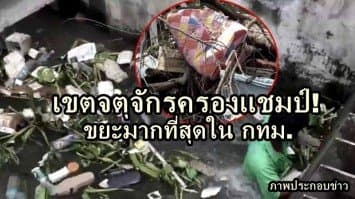 ตะลึง!  เผยตัวเลข ก.ค.60  พบชาวกรุง สร้างขยะ 3.4 แสนตัน เขตจตุจักรครองแชมป์ขยะมากที่สุด