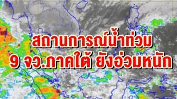 ปภ.เผยสถานการณ์น้ำท่วม 9 จว.ภาคใต้ ยังอ่วมหนัก