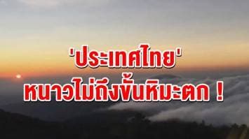  อธิบดีกรมอุตุฯ เผยประเทศไทยหนาวไม่ถึงขั้นหิมะตก โต้โซเชียลแชร์อุณหภูมิลดฮวบ 8 องศา ไม่เป็นความจริงชี้เป็นข้อมูลเก่า