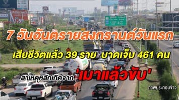 สรุป 7 วันอันตรายสงกรานต์วันแรก เสียชีวิตแล้ว 39 ราย บาดเจ็บ 461 คน  สาเหตุหลักเกิดจาก 'เมาแล้วขับ'